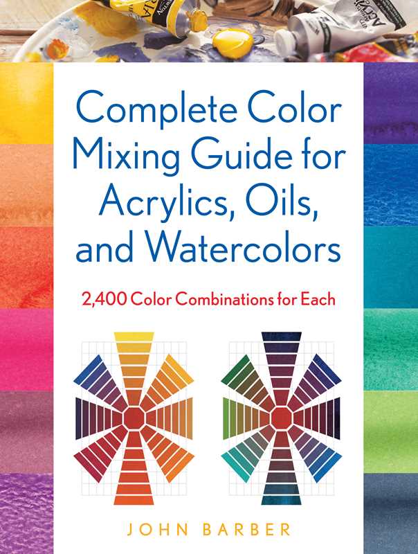 Complete Color Mixing Guide for Acrylics, Oils, and Watercolors by John Barber