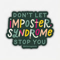 Don't Let Imposter Syndrome Stop You Vinyl Sticker